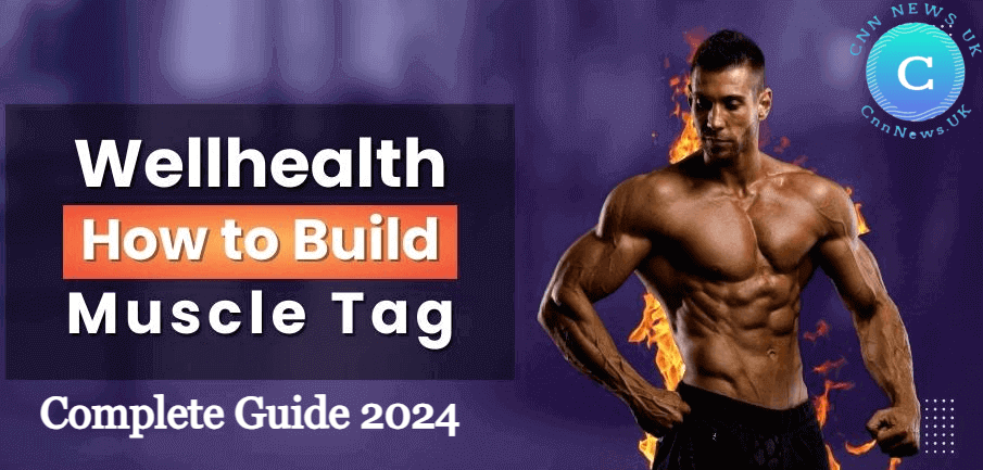Wellhealth How To Build Muscle Tag: A Complete Guide 2024