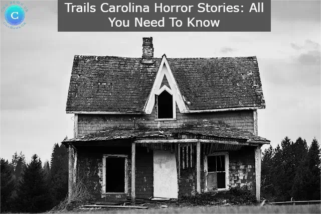 Trails Carolina Horror Stories: All You Need To Know